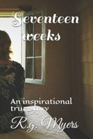 Seventeen Weeks: An inspirational Story 1791659470 Book Cover