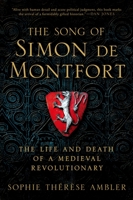 The Song of Simon de Montfort: The Life and Death of a Medieval Revolutionary 0190946237 Book Cover