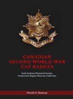 Canadian Second World War Cap Badges: York Sunbury Historical Society Fredericton Region Museum Collection B0DX4WDMQV Book Cover