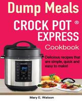 Crock pot Express™ Dump Meals Cookbook: Delicious recipes that are simple, quick and easy to make! 1983451231 Book Cover