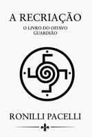 A Recriação – O Livro do Oitavo Guardião: Trilogia dos Guardiões – Livro II B0G2593HWV Book Cover