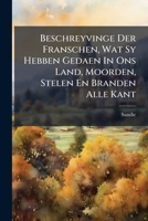 Beschreyvinge Der Franschen, Wat Sy Hebben Gedaen In Ons Land, Moorden, Stelen En Branden Alle Kant ... 124523448X Book Cover