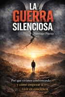 La guerra silenciosa: Porque vivimos confrontando y cómo empezar a vivir en conciencia (Spanish Edition) B0GJRFVJVD Book Cover