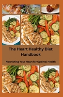 The Heart Healthy Diet Handbook: Nourishing Your Heart for Optimal Health B0CFZGZ6RR Book Cover
