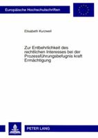 Zur Entbehrlichkeit Des Rechtlichen Interesses Bei Der Prozessfuehrungsbefugnis Kraft Ermaechtigung: Ein Plaedoyer Fuer Den Durchgriff Auf Den Rechtst 3631580673 Book Cover