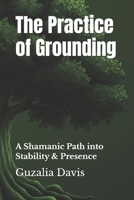 The Practice of Grounding: A Shamanic Path into Stability & Presence B0G6KKVGZF Book Cover