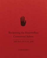 Reclaiming the Hopewellian Ceremonial Sphere: 200 B.C. to A.D. 500 0806186887 Book Cover