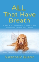 ALL That Have Breath: A Biblical Study of Animals in Scripture and Their Valued Place in God's Creation B0BF3VZNFJ Book Cover