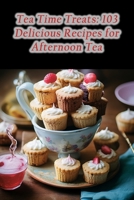 Tea Time Treats: 103 Delicious Recipes for Afternoon Tea B0CHLHFNZL Book Cover