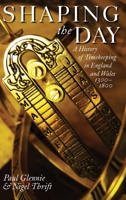Shaping the Day: A History of Timekeeping in England and Wales 1300-1800 0199278202 Book Cover