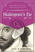 Shakespeare's Ear: Dark, Strange, and Fascinating Tales from the World of Theater 1510719571 Book Cover