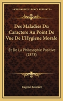 Des Maladies Du Caractere Au Point De Vue De L'Hygiene Morale: Et De La Philosophie Positive (1878) 1161054111 Book Cover
