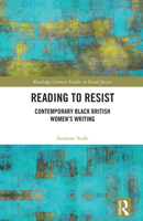 Reading to Resist: Fiction by Contemporary Black British Women Writers (Routledge Literary Studies in Social Justice) 1032546298 Book Cover