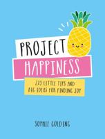 Project Happiness: 273 Little Tips and Big Ideas for Finding Joy 1849539723 Book Cover