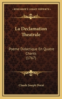 La Da(c)Clamation Tha(c)A[trale: Poeme Didactique En Quatre Chants 4e A(c)D. 1149427388 Book Cover