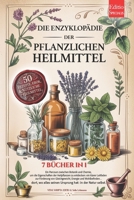 DIE ENZYKLOPÄDIE DER PFLANZLICHEN HEILMITTEL: 7 BÜCHER IN 1: Eigenschaften und Anwendungen von Heilpflanzen und der Kräutermedizin, praktische ... +Rezepte & eBook (German Edition) B0FRGZHBCG Book Cover