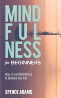 Mindfulness for Beginners: How to Use Mindfulness to Enhance Your Life 197929593X Book Cover
