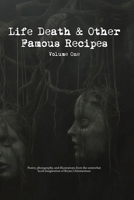 Life, Death and Other Famous Recipes | Volume One: Poetry, photography, and illustrations from the somewhat lucid imagination of Bryan J Zimmerman 1419689487 Book Cover