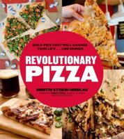 Revolutionary Pizza: Bold Pies that Will Change Your Life...and Dinner 1624140505 Book Cover