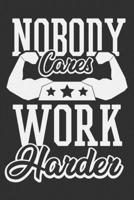 Nobody Cares Work Harder: Gifts for gym men, gym notebook planner, gifts for gym teacher 6x9 Journal Gift Notebook with 125 Lined Pages 1706255276 Book Cover