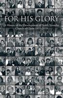 For His Glory: A History of the Development of North Tenneha Church of Christ 1935 -2010 1466967307 Book Cover