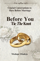 BEFORE YOU TIE THE KNOT - Crucial Conversations To Have Before Marriage: Crucial Conversations To Have Before Marriage B0GXT3HRLV Book Cover
