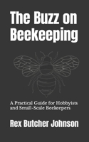 The Buzz on Beekeeping: A Practical Guide for Hobbyists and Small-Scale Beekeepers B0C2S47LCQ Book Cover