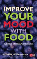 Improve Your Mood with Food: A Guide to Fighting Fatigue, Anxiety, Stress, and Depression Through Food 0753511924 Book Cover