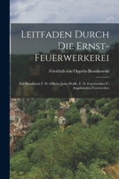 Leitfaden Durch Die Ernst-feuerwerkerei: Ein Handbuch F. D. Officier Jedes Waffe, F. D. Feuerwerker U. Angehenden Feuerwerker 1018839550 Book Cover