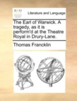 The Earl of Warwick, a tragedy. As performed at the Theatre-Royal in Drury-Lane. 1357816146 Book Cover