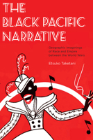 The Black Pacific Narrative: Geographic Imaginings of Race and Empire Between the World Wars 161168613X Book Cover