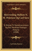 Brevvexling Mellem N. M. Petersen Og Carl Save: Et Bidrag Til Skandinavismens Og Den Nordiske Filologis Historie (1908) 1168075513 Book Cover