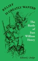 Relief is Greatly Wanted: The Battle of Fort William Henry 0788409328 Book Cover