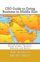 CEO Guide to Doing Business in Middle East (United Arab Emirates, Saudi Arabia, Kuwait, Bahrain and Qatar) 1500102458 Book Cover