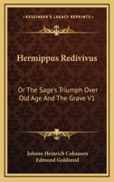 Hermippus Redivivus: Or The Sage's Triumph Over Old Age And The Grave V1 1425494161 Book Cover