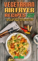 Vegetarian Air Fryer Recipes 2021: A Complete Guide With Easy Vegetarian Recipes to Cook, Bake and Grill Affordable Meals with your Air Fryer 180241715X Book Cover