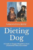 Dieting Dog: A Guide to Doggie Weight Loss from a Rottweiler Who Succeeded 1092288805 Book Cover