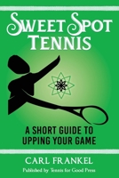 Sweet Spot Tennis: A Short Guide to Upping Your Game B0CPVHX8SS Book Cover
