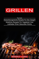 Grillen: K�stliche Rezepte F�r Vegetarier Und Liebhaber Einer Gesunden K�che (Geniale Abwechslungsreiche Rezepte F�r Den Gasgrill) 1774850397 Book Cover