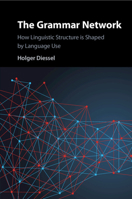 The Grammar Network: How Linguistic Structure Is Shaped by Language Use 1108712762 Book Cover