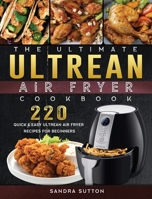 The Ultimate Ultrean Air Fryer Cookbook: 220 Quick & Easy Ultrean Air Fryer Recipes for Beginners 1802449205 Book Cover