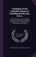 Catalogue of the Valuable Library of Fitzedward Hall, Esq., D.C.L.,: To Be Sold by Auction, On Tuesday, February 5, 1867 and Following Days by Leonard & Co. at Their Rooms, No. 50 Bromfield Street, Bo 1359132104 Book Cover