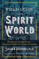 Field Guide to the Spirit World: The Science of Angel Power, Discarnate Entities, and Demonic Possession 1591433320 Book Cover