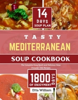 Tasty MEDITERRANEAN Soup Cookbook: The Complete Easy, Quick and Delicious Stew Chowder Chili Recipes (90 Easy Made Soups + 14 Days Soup Plan ) (Mediterranean Diet & Wellness Prepping) B0CQW2F3M9 Book Cover
