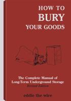 How To Bury Your Goods: The Complete Manual of Long Term Underground Storage 0915179563 Book Cover
