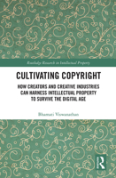 Cultivating Copyright: How Creators and Creative Industries Can Harness Intellectual Property to Survive the Digital Age 1032240822 Book Cover