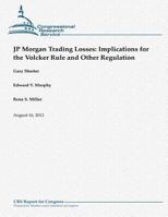 JP Morgan Trading Losses: Implications for the Volcker Rule and Other Regulation 1480152749 Book Cover