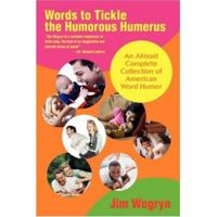 Words to Tickle the Humorous Humerus: An Almost Complete Collection of American Word Humor 0595432956 Book Cover