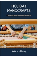 HOLIDAY HANDCRAFTS: A Festive DIY (Do It Yourself) Crafting Compendium for Seasonal Joy B0CPVZDSGB Book Cover