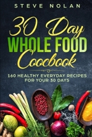 30 DAY WHOLE FOOD COOKBOOK: 160 Healthy Everyday Recipes For Your 30 Days 1693998823 Book Cover